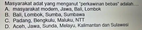 Masyarakat adat yang menganut "perkawinar bebas" adalah __ A. masyarakai modern, Jawa , Bali , Lombok B . Bali, Lombok , Sumba , Sumbawa