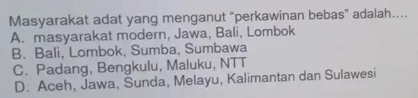 Masyarakat adat yang menganut "perkawinar bebas" adalah __ A. masyaraka t modern , Jawa, Bali , Lombok B Bali. Lombok , Sumba , Sumbawa