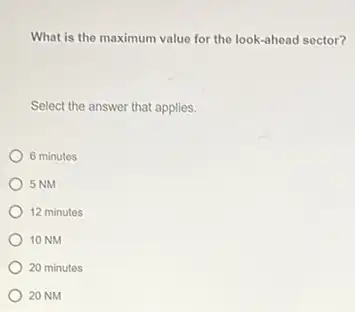 What is the maximum value for the look-ahead sector? Select the answer that applies. 6 minutes 5 NM 12 minutes 10 NM 20 minutes