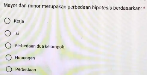 Mayor dan minor merupakan perbedaan hipotesis berdasarkan: Kerja Isi Perbedaan dua kelompok Hubungan Perbedaan