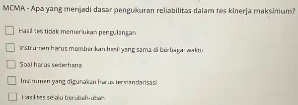 MCMA - Apa yang menjadi dasar pengukuran reliabilitas dalam tes kinerja maksimum? Hasil tes tidak memerlukan pengulangan Instrumen harus memberikan hasil yang sama di