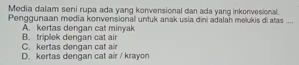 Media dalam seni rupa ada yang konvensiona I dan ada yang inkonvesional. Penggunaan media konvensiona I untuk anak usia dini adalah melukis di atas