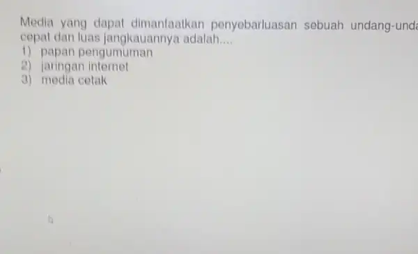 Media yang dapat dimanfaalkan penyebarluasan sebuah undang-und cepat dan luas jangkauannya adalah __ 1) papan pengumuman 2) jaringan internet 3) media cetak