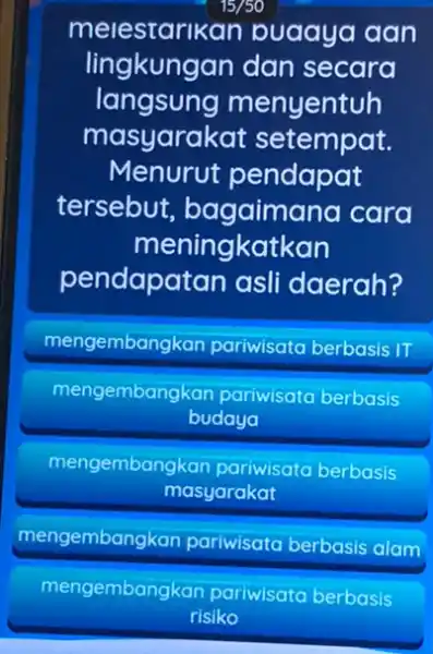 melestarikan puaaya aan lingkungan dan secara langsung menyentuh masyarakat setempat. Menurut pendapat tersebut card meningkatkan pendapatan asli daerah? mengembangkan pariwisata berbasis II mengembangkan pariwisata