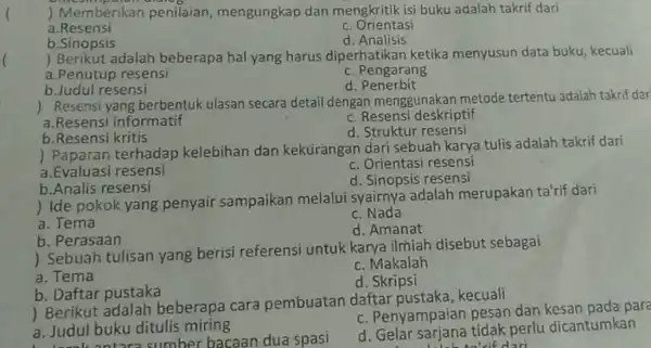 ( ) Memberikan penilaian mengungkap dan mengkritik isi buku adalah takrif dari a .Resensi c. Orientasi b.Sinopsis d. Analisis ( ) Berikut adalah beberapa