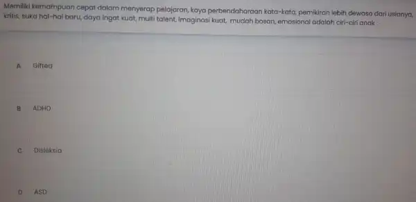 Memiliki kemampuar cepat dalam menyerap pelajaran,kaya perbendaharaai kata-kata, pemikiran lebih dewasa dari usianya, kritis, suka hal-hal baru, daya ingat kuat,multi talent, imaginasi kuat, mudah