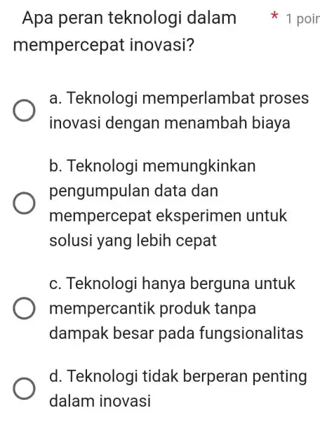 mempercepat inovasi? a . Teknologi memperlambat : proses inovasi dengan menambah biaya b . Teknologi memungkinkan pengumpular data dan mempercepat eksperimer untuk solusi yang