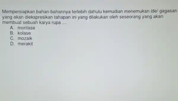 Mempersiapkar bahan-bahannye terlebih dahulu kemudian menemukan ide/ gagasan yang akan diekspresikan tahapan ini yang dilakukan oleh seseorang yang akan membuat rupa __ A. montase