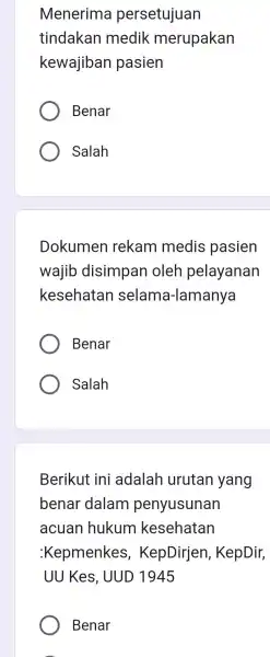 Menerima persetujuan tindakan medik merupakan kewajiban pasien Benar Salah Dokumen I rekam medis pasien wajib disimpan oleh pelayanan kesehatar I selama -Iamanya Benar Salah