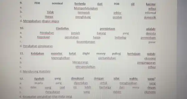 9. PDB nominal berbeda dari PDB mill karena: a. Memperhitungkan inflasi b. Tidak termasuk sektor informal c. Hanya menghitung produk domestik d. Mengabaikan ekspor-impor