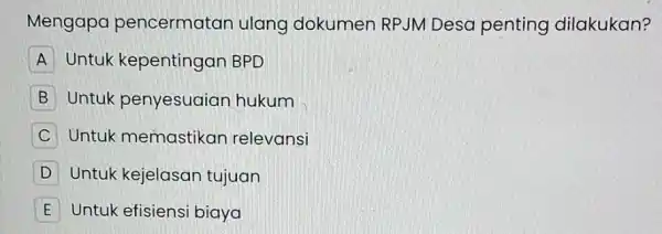 Mengapa pencermatan ulang dokumen RPJM Desa penting dilakukan? A Untuk kepentingan BPD B Untuk penyesuaian hukum C Untuk memastikan relevansi D Untuk kejelasan tujuan