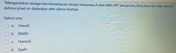 "Mengerahkan tenaga dan kemampuan dengan berperang di jalan Allah SWT dengan jiwa, harta lisan dan selain dari itu". definisi jihad ini dijelaskan oleh ulama