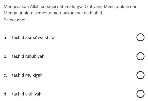 Mengesakan Allah sebagai satu-satunya Dzat yang Menciptakan dan Mengatur alam semesta merupakan makna tauhid __ a. tauhid asma' wa shifat b. tauhid rububiyah c.