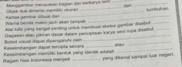 . Menggambar merupakan bagian dari berkarya seni .......... . Objek dua dimensi memiliki ukuran __ __ Kertas gambar dibuat dari tumbuhan. Warna benda makin