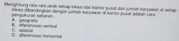 Menghitung rata -rata jarak setiap lokasi dari kantor pusat dan jumlah karyawan d setiap dibandingka n dengan jumlah karyawan di kantor pusat adalah cara