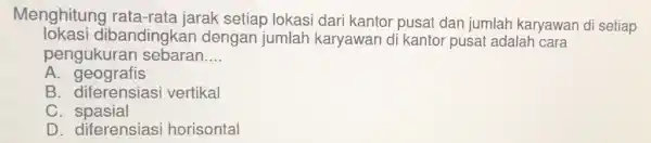 Menghitung rata -rata jarak setiap lokasi dari kantor pusat dan jumlah karyawan di setiap lokasi dibandingkar dengan jumlah karyawan di kantor pusat adalah cara