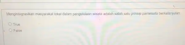 Mengintegrasikan masyarakat lokal dalam pengelolaan wisata adalah salah satu prinsip pariwisata berkelanjutan True False