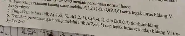 ) menjadi persamaan normal hesse 4. Tentukan persamaan bidang datar melalui P(2,2,1) dan Q(9,3,6) serta tegak lurus bidang V: 2x+6y+6z=9 5. Tunjukkan bahwa titik