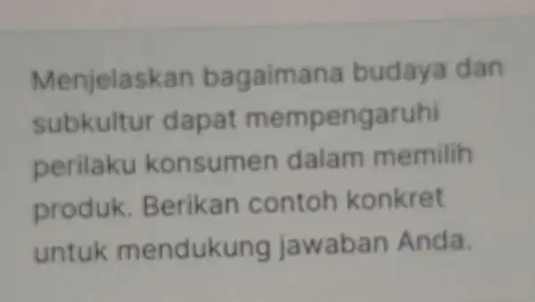 Menjelaskan bagaimana budaya dan subkultur dapat mempengaruhi perilaku konsumer dalam memilih produk Berikan contoh konkret untuk mendukung jawaban Anda