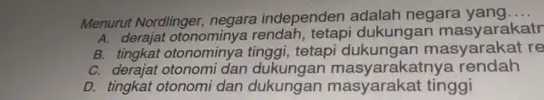 Menung-Mondingan: nggara-hidgipanden adalah.negara-yang __ A. class/downling-randin; temp-dikungan masyarakat 8. https:/popunmye.finggi,lebop/dikunganmasyarakat C. degari denomidan-dokungan masyarakatnya rendah D. tingkat-totonomi dan dibungan masyarakat tinggi