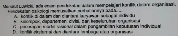 Menuru t Luwicki, ade a enar n pen dek atar dala m mempel ajari konflik dalam organisasi. Pendekatan psiko logi memusatkan perhatiannya pada __