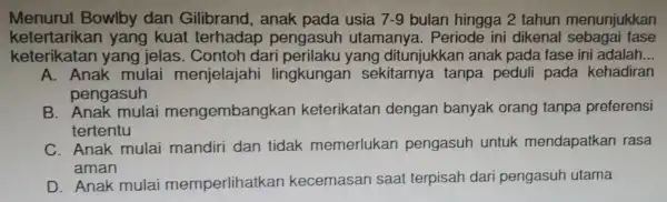 Menurut Bowlk v dan Gilibrand , anak 7-9 bulan hingga 2 tahun menunjukkan ketertarikan yang kua dasur utai manya.Periode ini dikenal sebagai fase keterika