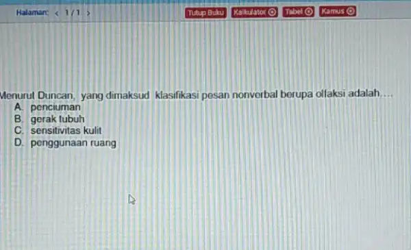 Menurut Duncan, yang dimaksud klasifikasi pesan nonverbal berupa olfaksi adalah __ A. penciuman B. gerak tubuh C. sensitivitas kulit D. penggunaan ruang