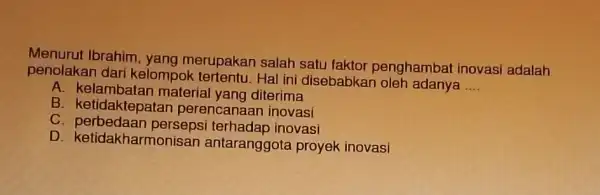 Menurut Ibrahim yang merupakan salah satu faktor penghambat inovasi adalah penolakan dar kelompol Hal ini disebabkan oleh adanya __ A material yang diterima B.