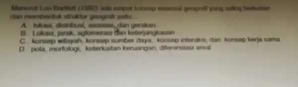 Menurut Leo Barthett (1002)ada empat konsep esensial geografi yang saling berkaitan dan membentul i struktur geografi yaitu. __ A. lokask distribunk , anosiasi, dian