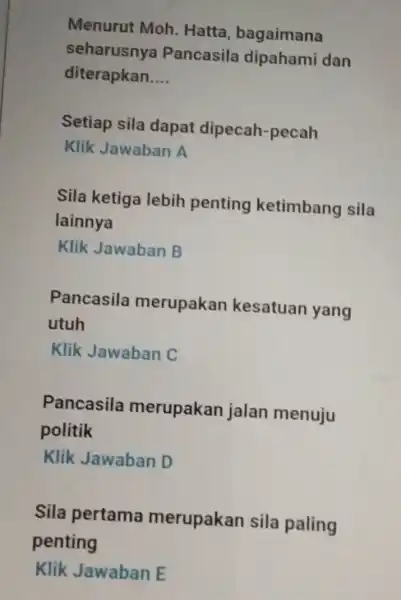 Menurut Moh . Hatta , bagaimana seharusnya Pancasila dan diterapkan. __ Setiap sila dapat dipecah -pecah Klik Jawaban A Sila ketiga lebih penting ketimbang