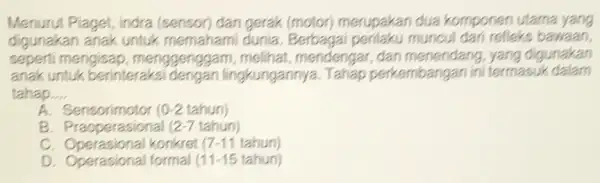 Menurut Plaget, indra (sensor) dan gerak (motor) merupakan dua komponen utama yang digunakan anak untuk memahami dunia Berbagai perilaku muncul dari refleks bawaan seperti