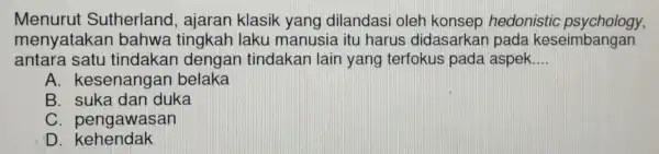 Menurut Sutherland , ajaran klasik yang dilandasi oleh konsep hedonistic psychology, menyatakar bahwa tingkah laku manusia itu harus didasarka n pada keseimbangan antara satu