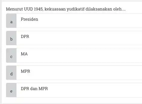 Menurut UUD 1945, kekuasaan yudikatif dilaksanakan oleh... a Presiden b DPR C MA d MPR e DPR dan MPR