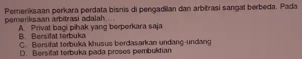 Be meriks lata bis nis di pengadilar dan arbitras si sang at berbeda.Pada pemeriks an arb trasi adalah __ A. Privat bagi pihak yang