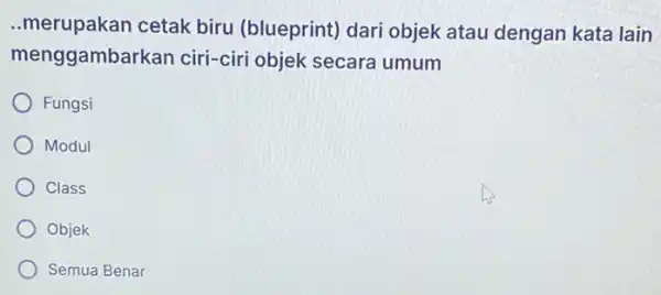 ..merupakan cetak biru (blueprint) dari objek atau dengan kata lain menggambarkan ciri-ciri objek secara umum Fungsi Modul Class Objek Semua Benar