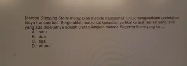 Metode Stone merupakan metode transportasi untuk mengevaluas keefektifan biaya transportasi Bergerakla h horizontal vertikal ke yang terisi yang ada didekatnya adalah urutan langkah metode