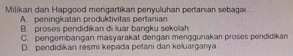 Milikan dan mengartika penyuluhan pertanian sebagai __ A. peningkatan produktivitas pertanian B di luar bangku sekolah C. pengembangan masyarakat dengan menggunakan proses pendidikan D