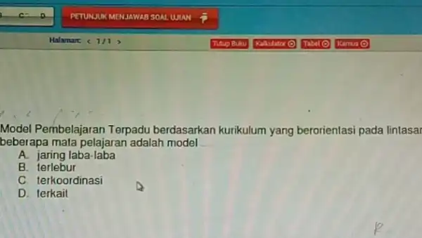 Model Pembelajaran Terpadu berdasarkan kurikulum yang berorientasi pada lintasai beberapa mata pelajaran adalah model __ A. jaring laba-laba B. terlebur C. terkoordinasi D. terkail