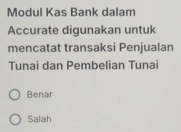 Modul Kas Bank dalam Accurate digunakan untuk mencatat transaksi Penjualan Tunai dan Pembelian Tunai Benar Salah