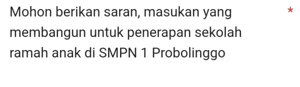 Mohon berikan saran , masukan yang membangun untuk penerapan sekolah ramah anak di SMPN 1 Probolinggo