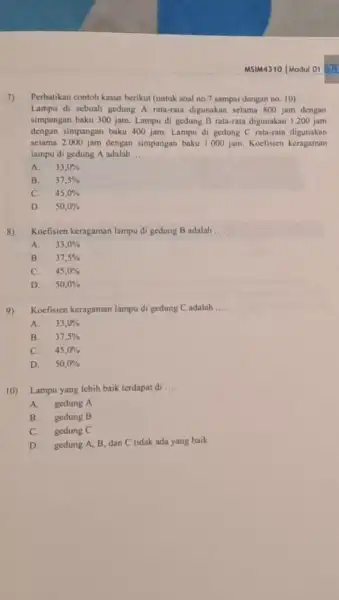 MSIM4310 |Modul 01 7) Perhatikan contoh kasus benkut (untuk soal no.7 sampai dengan no. 10) Lampu di sebuah gedung A rala-rata digunakan selama 800