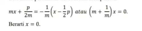 mx+(p)/(2m)=-(1)/(m)(x-(1)/(2)p) atau (m+(1)/(m))x=0 Berarti x=0