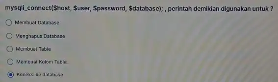 mysqli.connect(Shost, Suser Spassword, Sdatabase), perintah demikian digunakan untuk? Membuat Database Menghapus Database Membuat Table Membuat Kolom Table Koneksi ke database