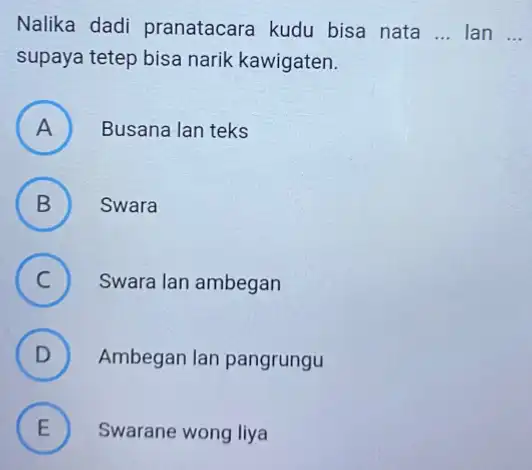 Nalika dadi pranatacara kudu bisa nata __ lanldots supaya tetep bisa narik kawigaten. A Busana lan teks II B Swara v C Swara lan