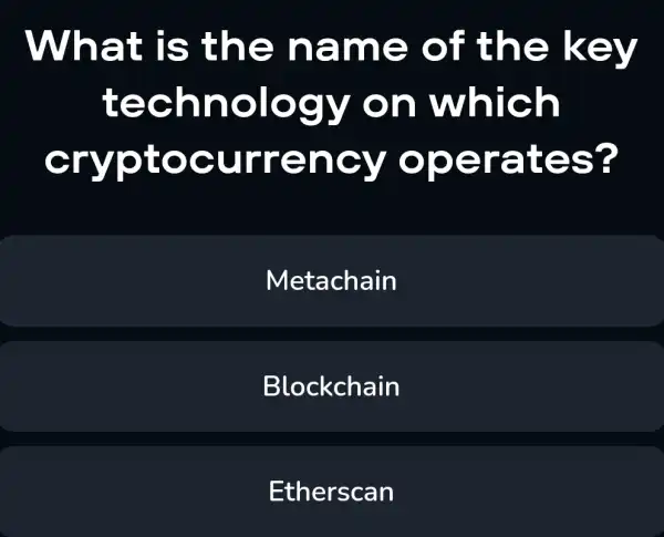 What is the name of the key technology on which cryptocurrency operates? Metachain Blockchain Etherscan