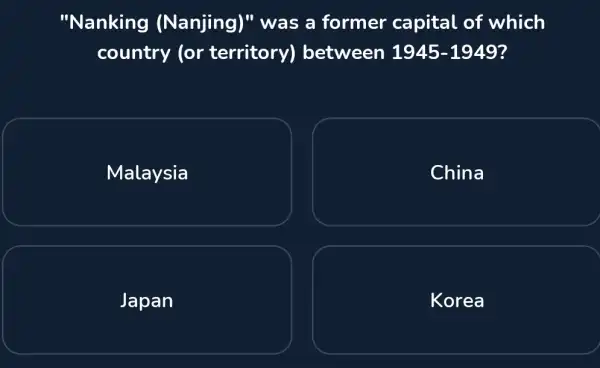 "Nanking (Nanjing)"was a former capital of which country (or territory between 1945-1949 Malaysia China Japan Korea