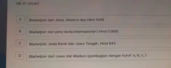 NB 47 (Aceh) A . Bladwijzer dari Jawa, Madura dan Hind 1046 B B Bladwijzer dari peta dunia internasional (Hind 5.000) Bladwijzer Jawa Barat