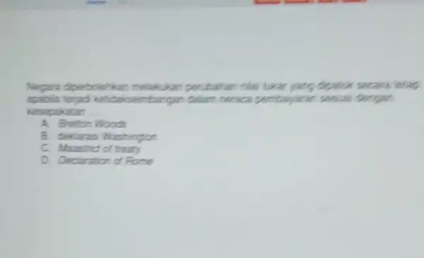 Negara dperboleh an melakukan peribahan nila Liker yang dipelick secars listless apabila terjad ketidakseimbangan dalam terses pembayaran sesua denger kesepakatan __ A. Bretton Woods