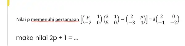 Nilai p memenuh persamaan [(} p&1 -2&0 ) maka nilai 2p+1=ldots