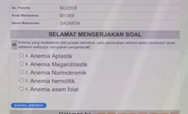 No Peserta Kode Mahasiswa Nama Mahasiswa Anemia yang disebabkan oleh proses hemolisis, yaitu pemecahan eritrosi dalam pembuluh darah sebelum waktunya merupakan pengertianae A. Anemia